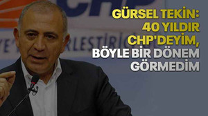 Gürsel Tekin: 40 yıldır CHP'deyim, böyle bir dönem görmedim